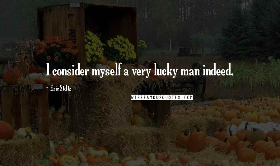 Eric Stoltz Quotes: I consider myself a very lucky man indeed.