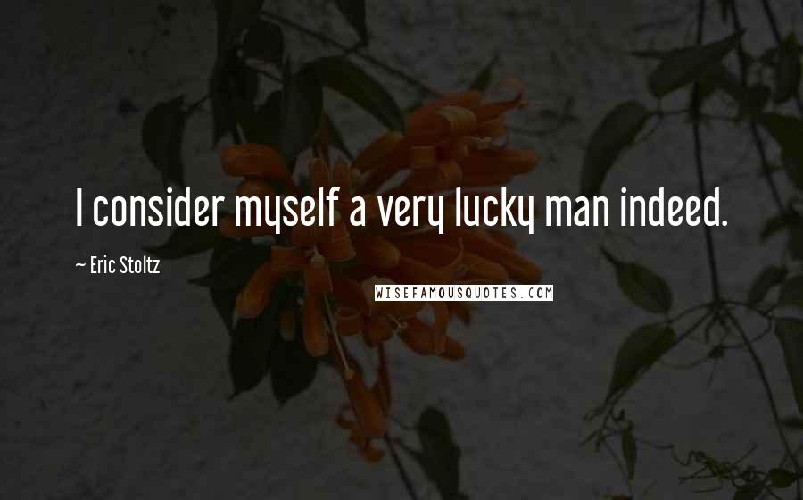 Eric Stoltz Quotes: I consider myself a very lucky man indeed.