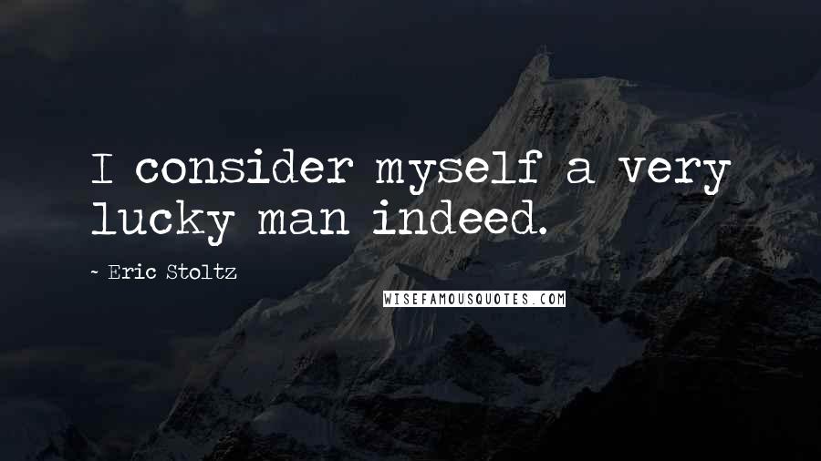 Eric Stoltz Quotes: I consider myself a very lucky man indeed.