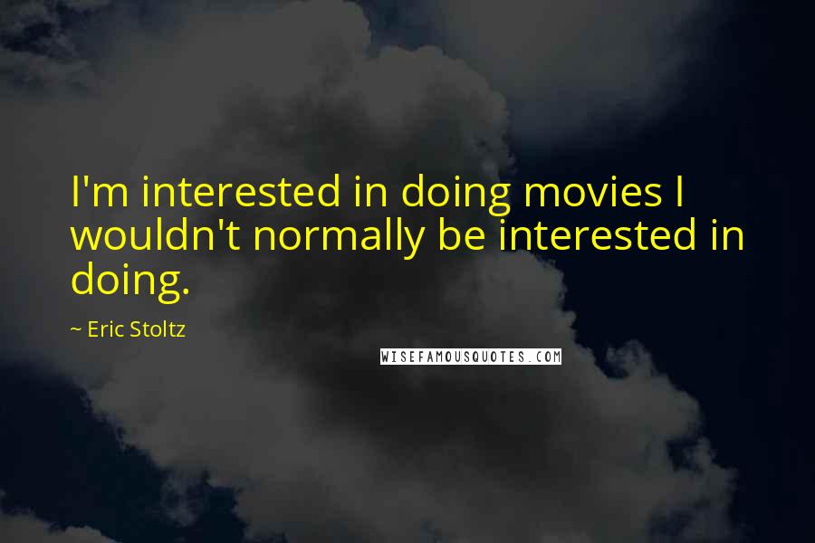 Eric Stoltz Quotes: I'm interested in doing movies I wouldn't normally be interested in doing.