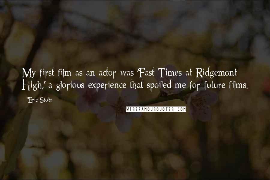 Eric Stoltz Quotes: My first film as an actor was 'Fast Times at Ridgemont High,' a glorious experience that spoiled me for future films.