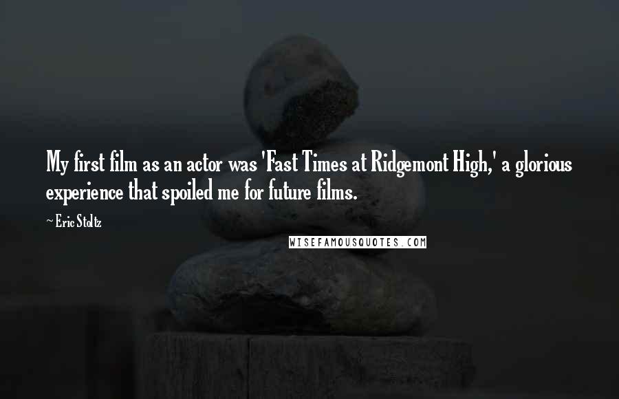 Eric Stoltz Quotes: My first film as an actor was 'Fast Times at Ridgemont High,' a glorious experience that spoiled me for future films.