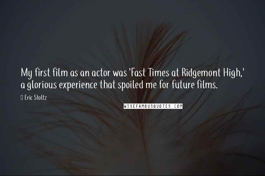 Eric Stoltz Quotes: My first film as an actor was 'Fast Times at Ridgemont High,' a glorious experience that spoiled me for future films.