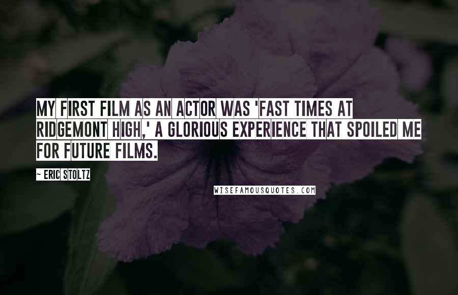 Eric Stoltz Quotes: My first film as an actor was 'Fast Times at Ridgemont High,' a glorious experience that spoiled me for future films.