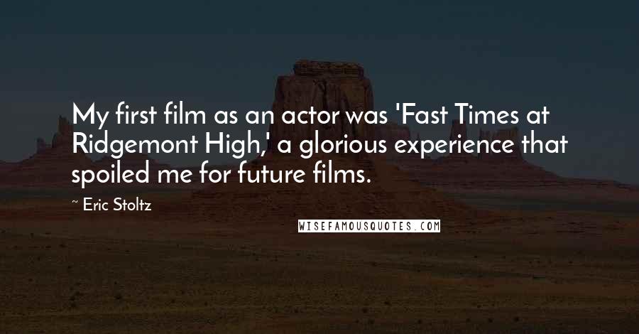 Eric Stoltz Quotes: My first film as an actor was 'Fast Times at Ridgemont High,' a glorious experience that spoiled me for future films.