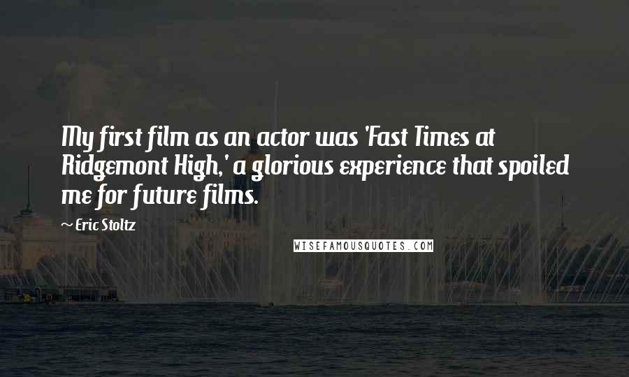 Eric Stoltz Quotes: My first film as an actor was 'Fast Times at Ridgemont High,' a glorious experience that spoiled me for future films.