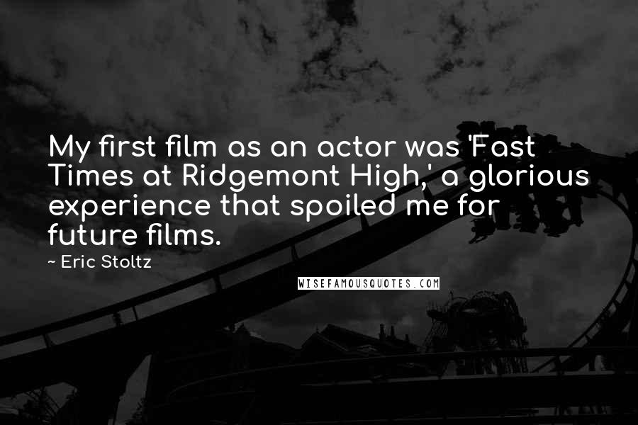 Eric Stoltz Quotes: My first film as an actor was 'Fast Times at Ridgemont High,' a glorious experience that spoiled me for future films.