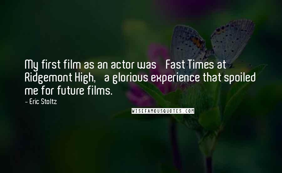 Eric Stoltz Quotes: My first film as an actor was 'Fast Times at Ridgemont High,' a glorious experience that spoiled me for future films.