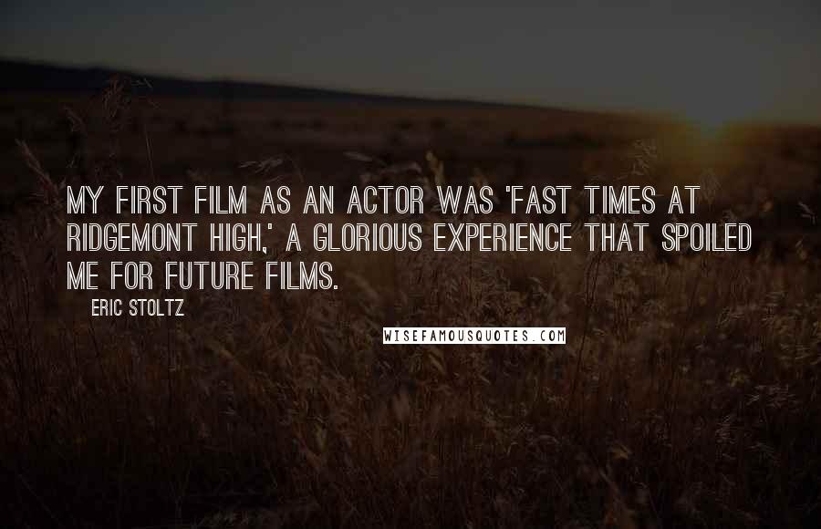 Eric Stoltz Quotes: My first film as an actor was 'Fast Times at Ridgemont High,' a glorious experience that spoiled me for future films.