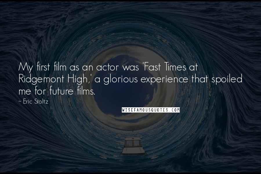 Eric Stoltz Quotes: My first film as an actor was 'Fast Times at Ridgemont High,' a glorious experience that spoiled me for future films.