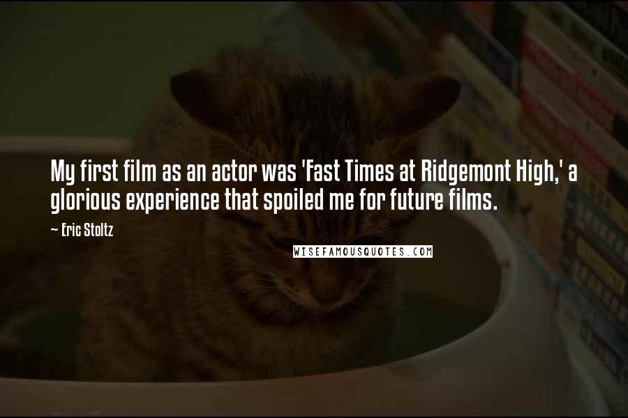 Eric Stoltz Quotes: My first film as an actor was 'Fast Times at Ridgemont High,' a glorious experience that spoiled me for future films.