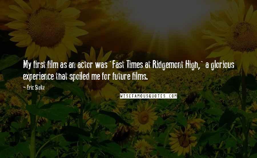 Eric Stoltz Quotes: My first film as an actor was 'Fast Times at Ridgemont High,' a glorious experience that spoiled me for future films.