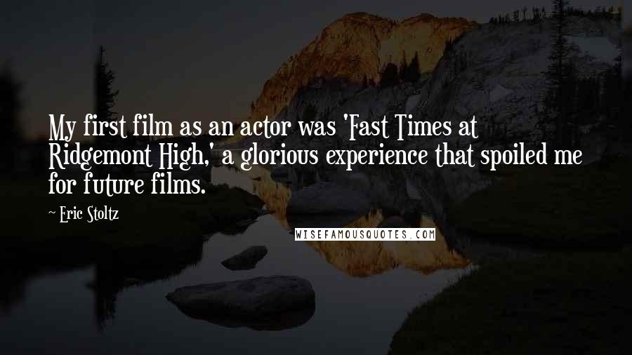 Eric Stoltz Quotes: My first film as an actor was 'Fast Times at Ridgemont High,' a glorious experience that spoiled me for future films.