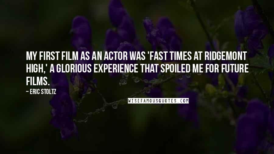 Eric Stoltz Quotes: My first film as an actor was 'Fast Times at Ridgemont High,' a glorious experience that spoiled me for future films.