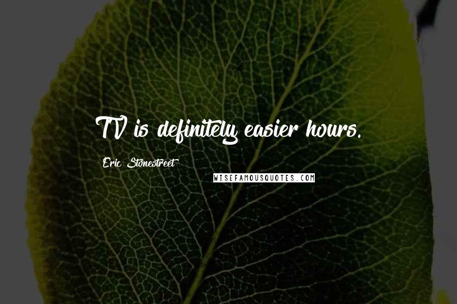 Eric Stonestreet Quotes: TV is definitely easier hours.