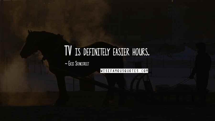 Eric Stonestreet Quotes: TV is definitely easier hours.