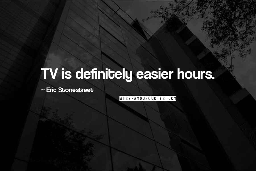 Eric Stonestreet Quotes: TV is definitely easier hours.