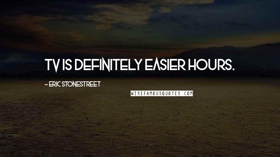 Eric Stonestreet Quotes: TV is definitely easier hours.