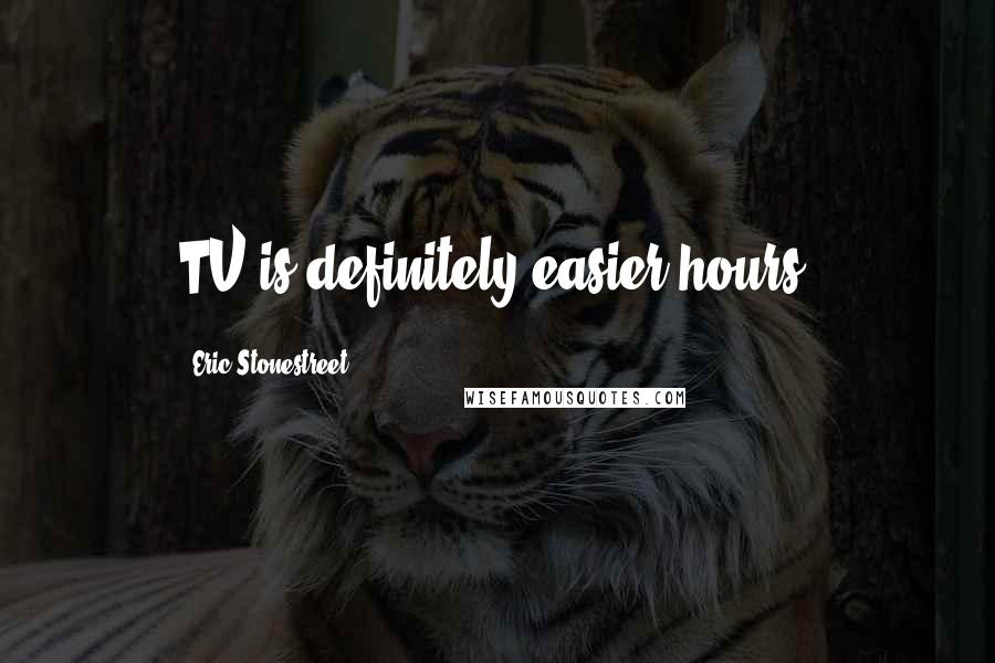 Eric Stonestreet Quotes: TV is definitely easier hours.