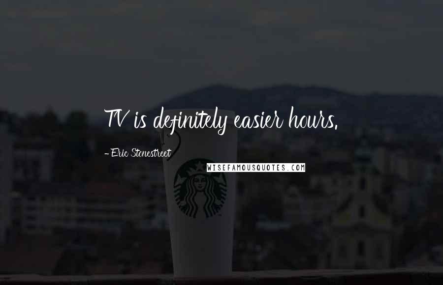 Eric Stonestreet Quotes: TV is definitely easier hours.