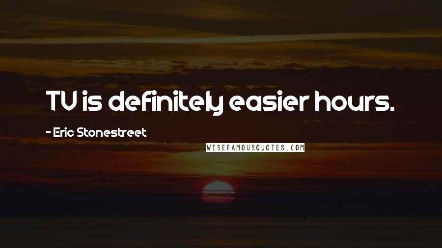 Eric Stonestreet Quotes: TV is definitely easier hours.