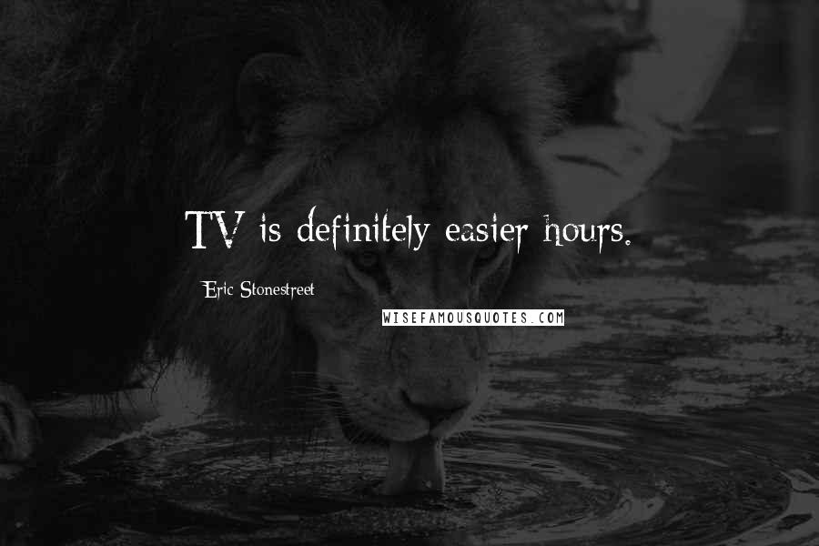 Eric Stonestreet Quotes: TV is definitely easier hours.