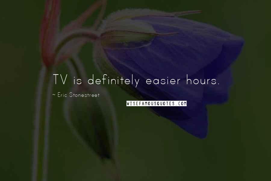 Eric Stonestreet Quotes: TV is definitely easier hours.