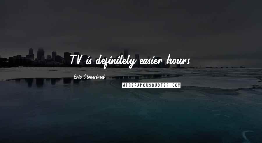 Eric Stonestreet Quotes: TV is definitely easier hours.