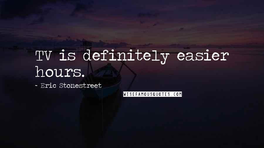 Eric Stonestreet Quotes: TV is definitely easier hours.