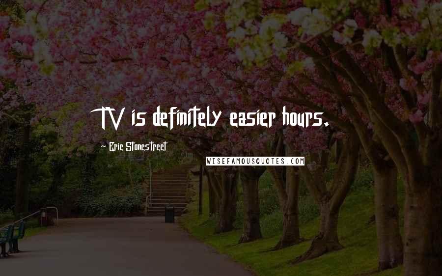 Eric Stonestreet Quotes: TV is definitely easier hours.