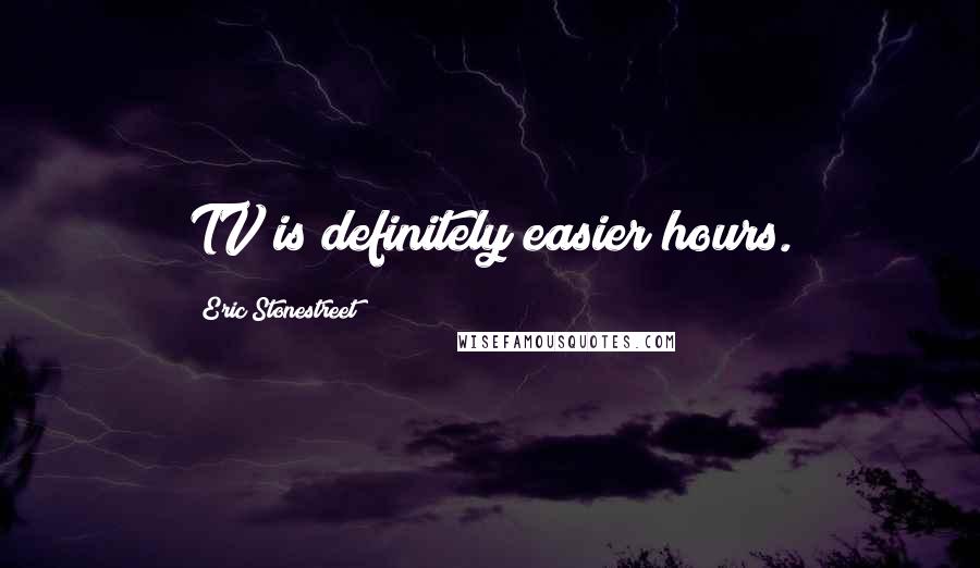 Eric Stonestreet Quotes: TV is definitely easier hours.