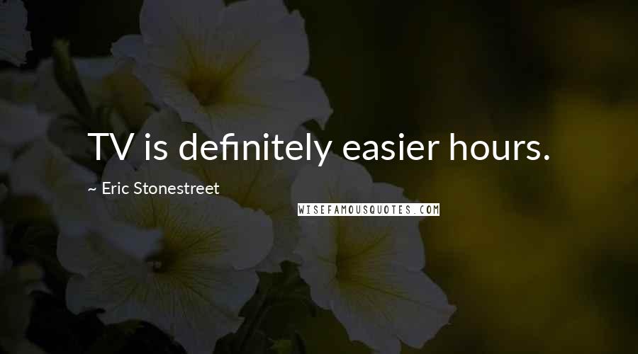 Eric Stonestreet Quotes: TV is definitely easier hours.