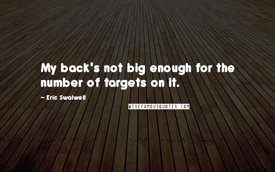 Eric Swalwell Quotes: My back's not big enough for the number of targets on it.