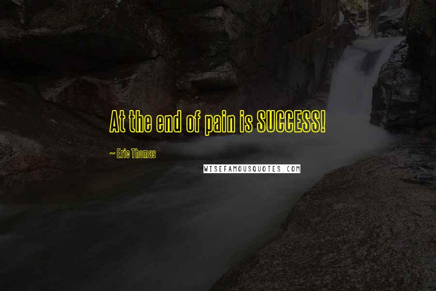 Eric Thomas Quotes: At the end of pain is SUCCESS!