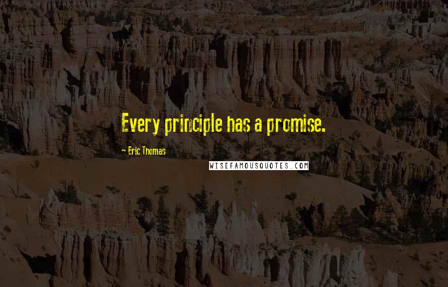 Eric Thomas Quotes: Every principle has a promise.