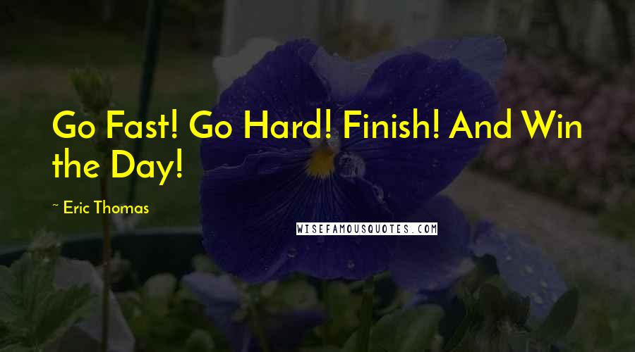 Eric Thomas Quotes: Go Fast! Go Hard! Finish! And Win the Day!