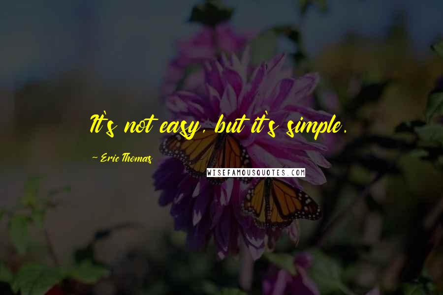 Eric Thomas Quotes: It's not easy, but it's simple.