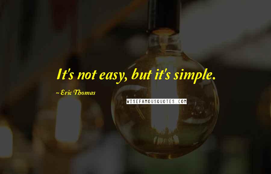 Eric Thomas Quotes: It's not easy, but it's simple.