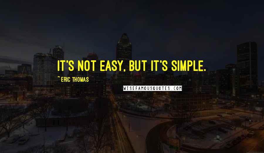 Eric Thomas Quotes: It's not easy, but it's simple.