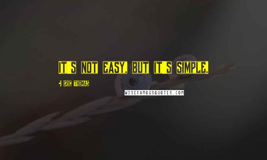 Eric Thomas Quotes: It's not easy, but it's simple.