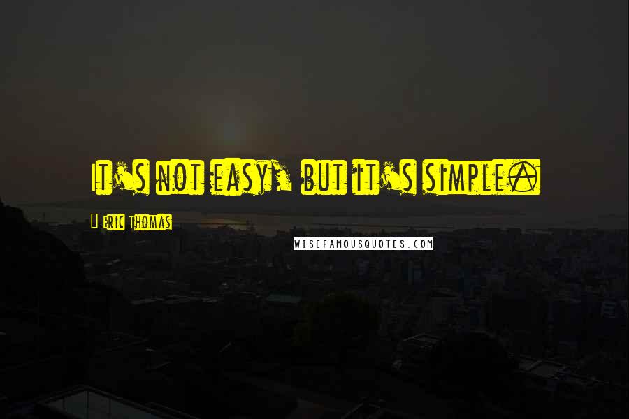 Eric Thomas Quotes: It's not easy, but it's simple.