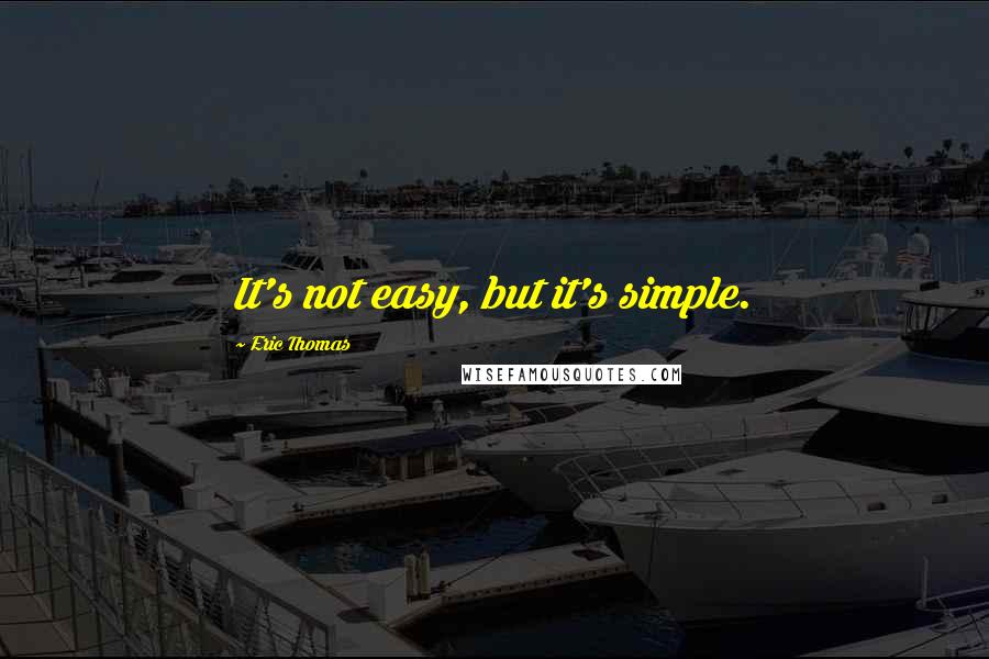 Eric Thomas Quotes: It's not easy, but it's simple.