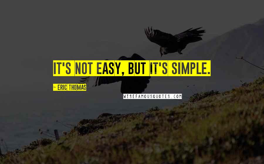 Eric Thomas Quotes: It's not easy, but it's simple.