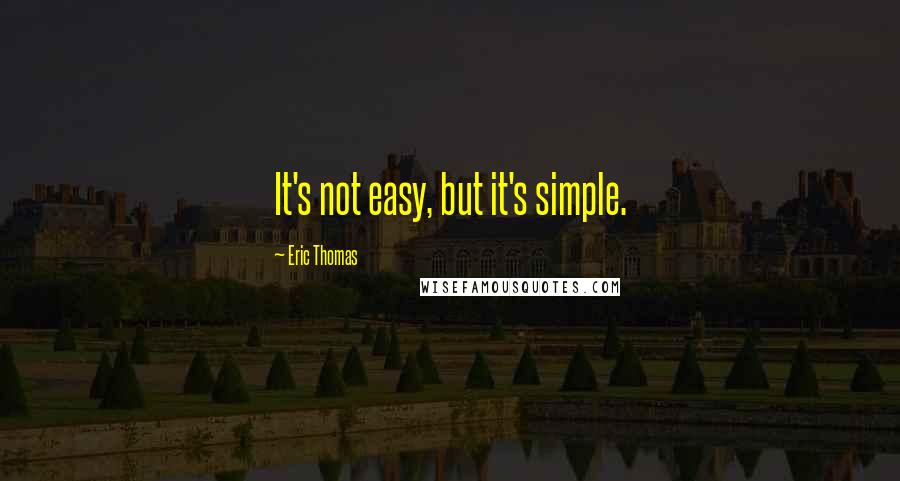 Eric Thomas Quotes: It's not easy, but it's simple.