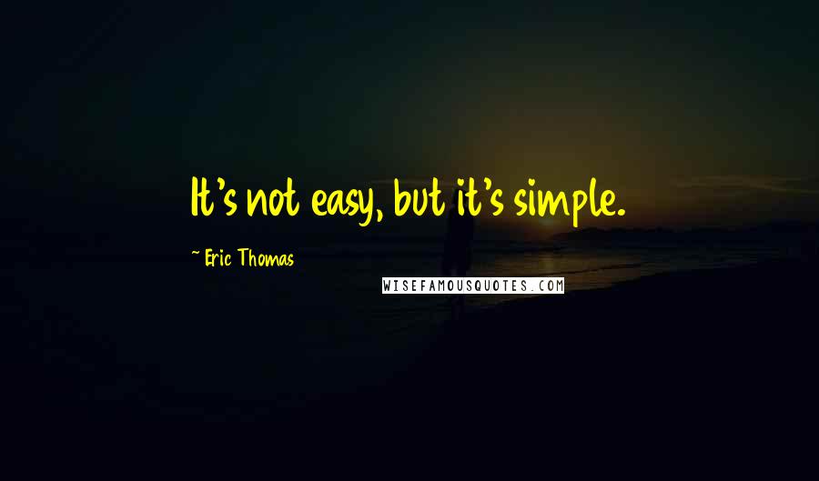 Eric Thomas Quotes: It's not easy, but it's simple.