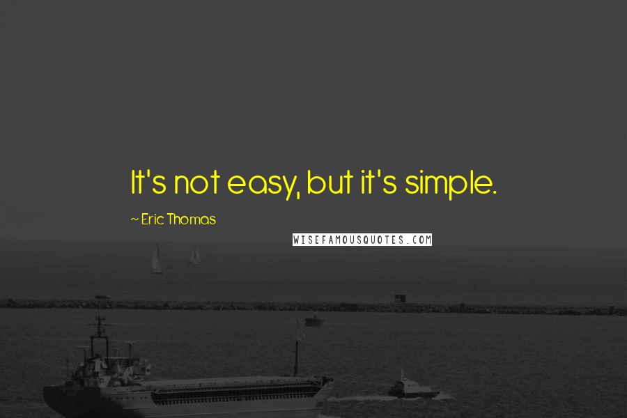 Eric Thomas Quotes: It's not easy, but it's simple.