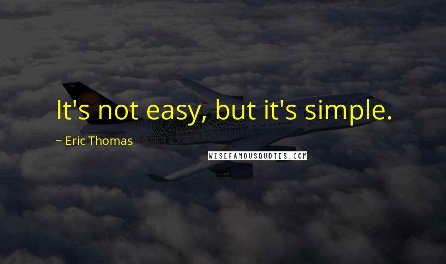 Eric Thomas Quotes: It's not easy, but it's simple.