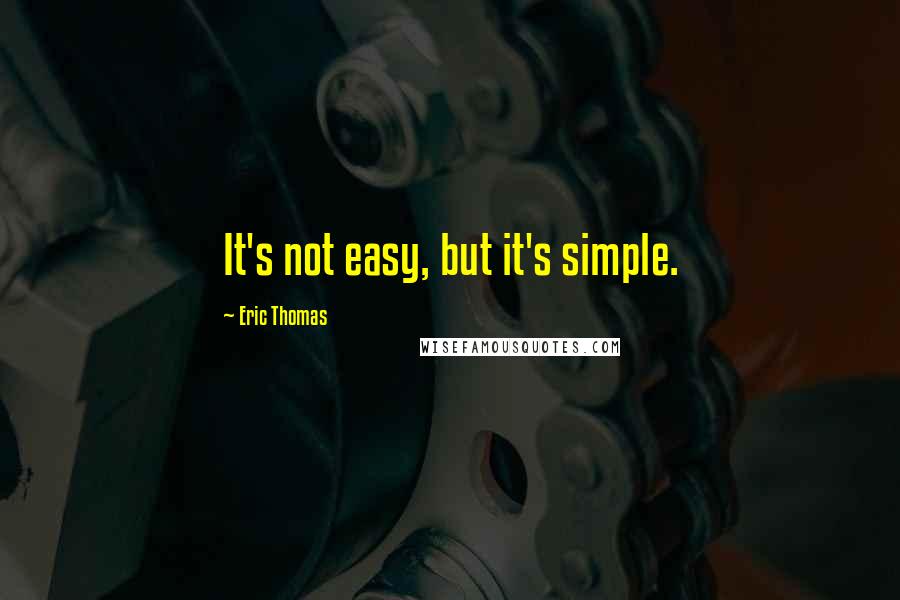 Eric Thomas Quotes: It's not easy, but it's simple.