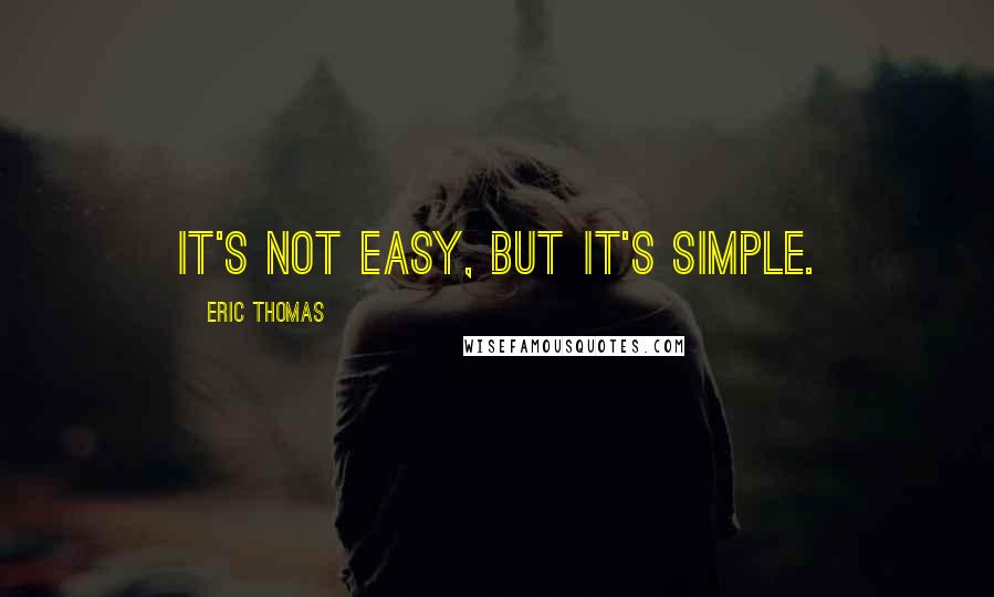 Eric Thomas Quotes: It's not easy, but it's simple.