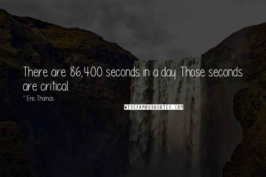 Eric Thomas Quotes: There are 86,400 seconds in a day. Those seconds are critical.